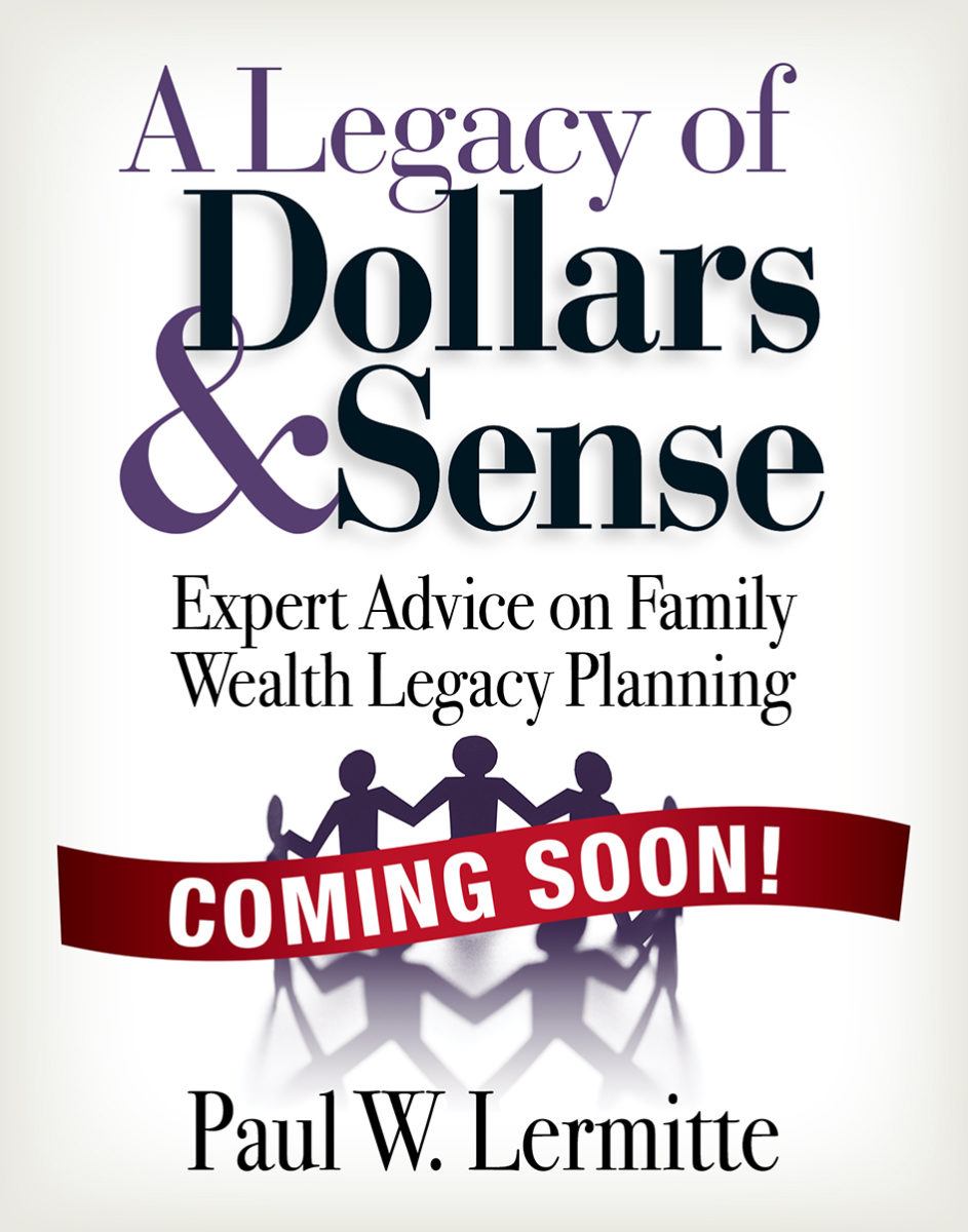 A Legacy of Dollars & Sense: Expert Advice on Family Wealth Legacy Planning by Paul W. Lermitte